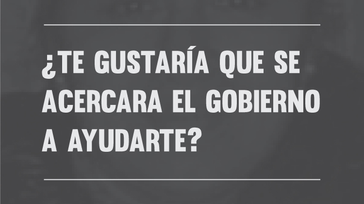 ¿Te gustaría que se acercara el gobierno?