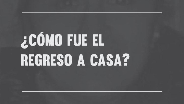 ¿Cómo fue el regreso a casa?