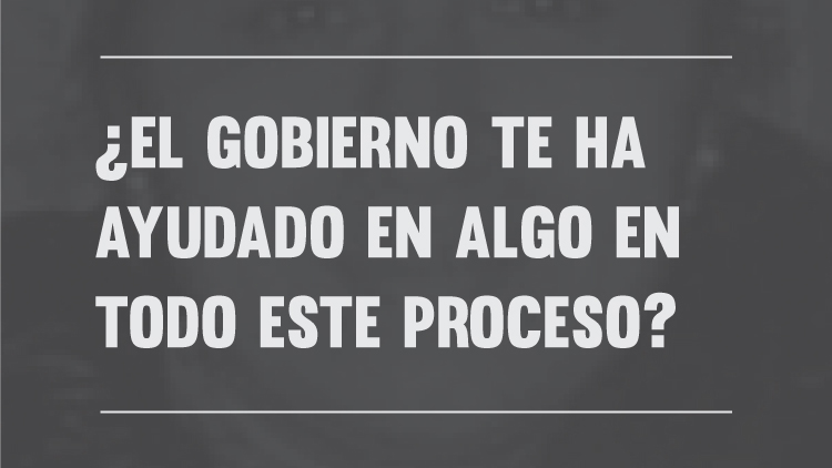 ¿El gobierno te ha apoyado en algo en todo este proceso?